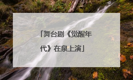 舞台剧《觉醒年代》在泉上演