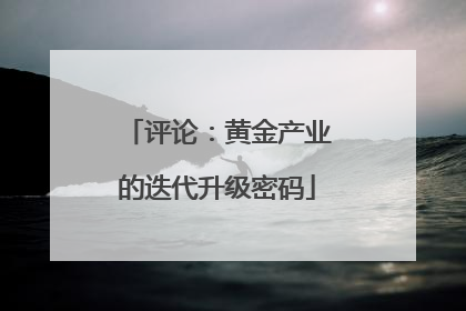 评论：黄金产业的迭代升级密码