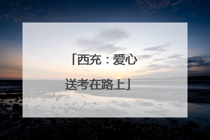 西充：爱心送考在路上