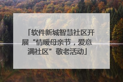 软件新城智慧社区开展“情暖母亲节，爱意满社区”敬老活动