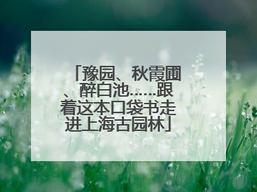 豫园、秋霞圃、醉白池……跟着这本口袋书走进上海古园林