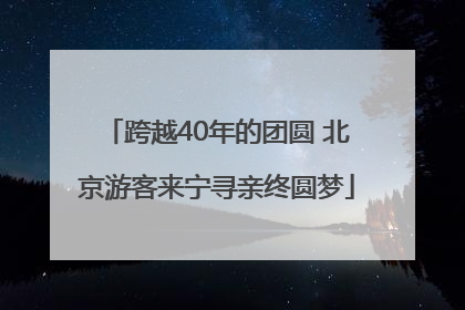 跨越40年的团圆 北京游客来宁寻亲终圆梦