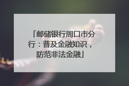 邮储银行周口市分行：普及金融知识，防范非法金融