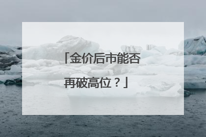 金价后市能否再破高位？