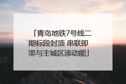 青岛地铁7号线二期标段封顶 串联即墨与主城区添动能