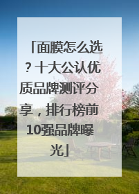 面膜怎么选？十大公认优质品牌测评分享，排行榜前10强品牌曝光