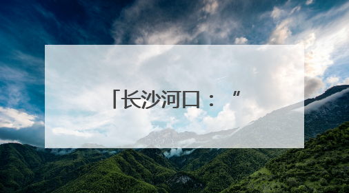 长沙河口：“风”“水”宝地的城市传奇