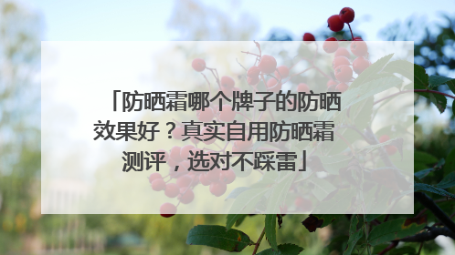 防晒霜哪个牌子的防晒效果好？真实自用防晒霜测评，选对不踩雷