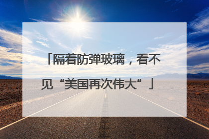 隔着防弹玻璃，看不见“美国再次伟大”