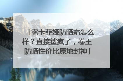 露卡菲娅防晒霜怎么样？直接鲨疯了，卷王防晒性价比原地封神
