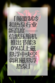颠覆制冷和热泵行业新高度——信然压缩机推出节能30%以上磁悬浮中央空调和磁悬浮热泵