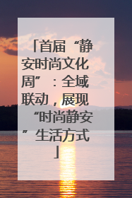 首届“静安时尚文化周”：全域联动，展现“时尚静安”生活方式