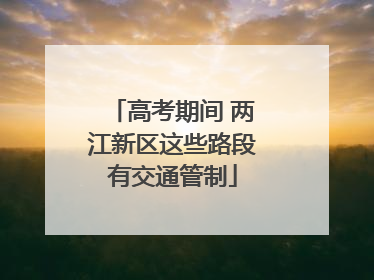 高考期间 两江新区这些路段有交通管制