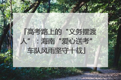 高考路上的“义务摆渡人”：海南“爱心送考”车队风雨坚守十载