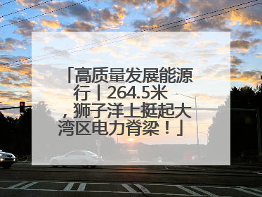 高质量发展能源行丨264.5米，狮子洋上挺起大湾区电力脊梁！