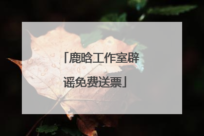 鹿晗工作室辟谣免费送票