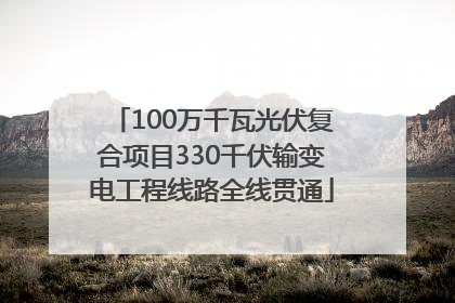100万千瓦光伏复合项目330千伏输变电工程线路全线贯通