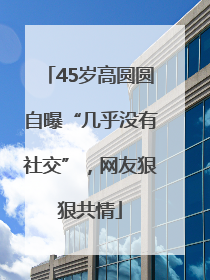 45岁高圆圆自曝“几乎没有社交”，网友狠狠共情