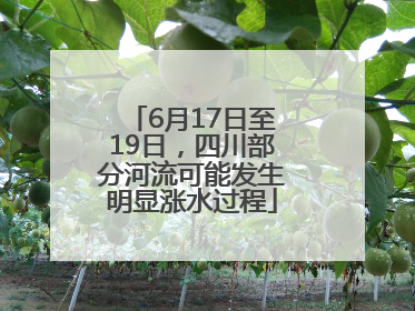 6月17日至19日，四川部分河流可能发生明显涨水过程